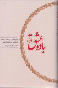 باده عشق / پژوهشس در معنای باده در شعر عرفانی فارسی