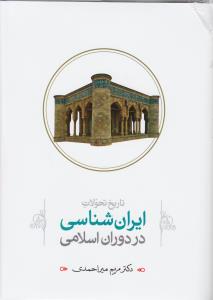 تاریخ تحولات ایران شناسی در دوران اسلامی